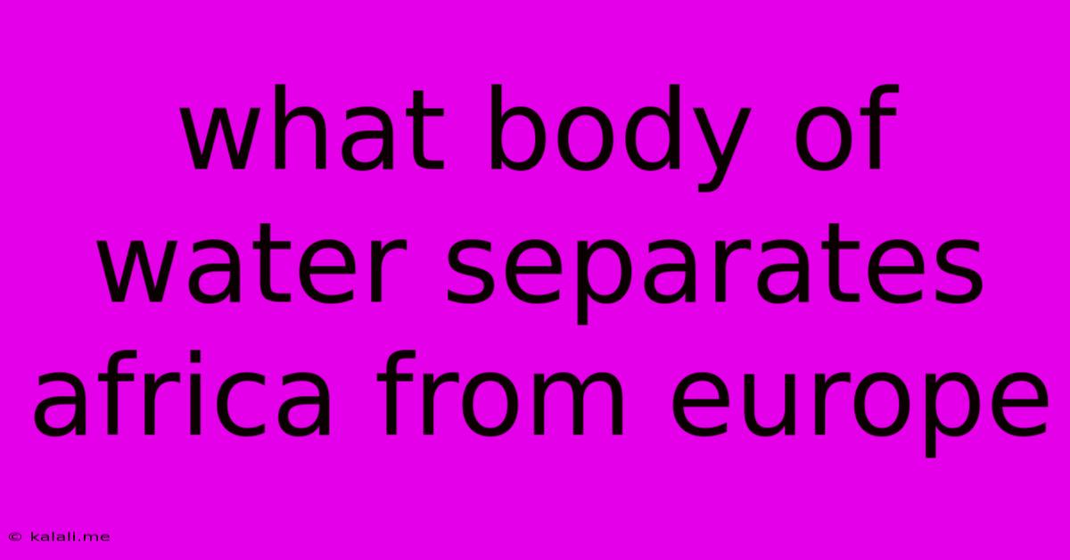 What Body Of Water Separates Africa From Europe