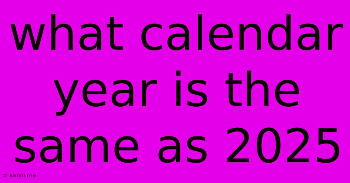 What Calendar Year Is The Same As 2025