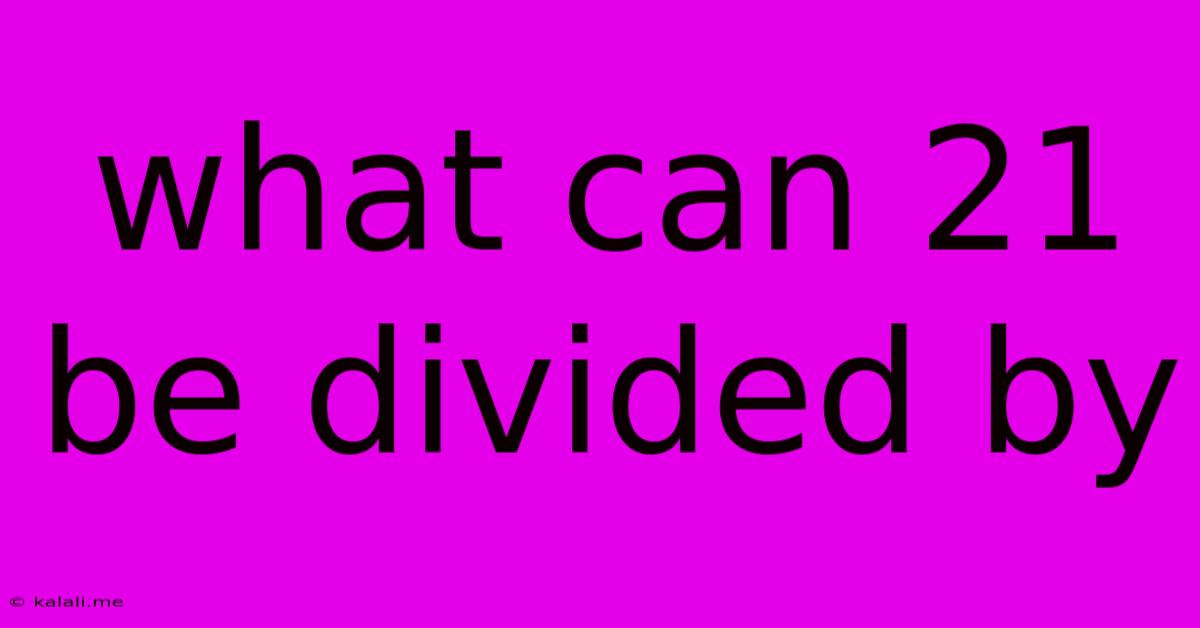 What Can 21 Be Divided By