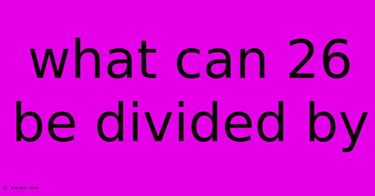 What Can 26 Be Divided By