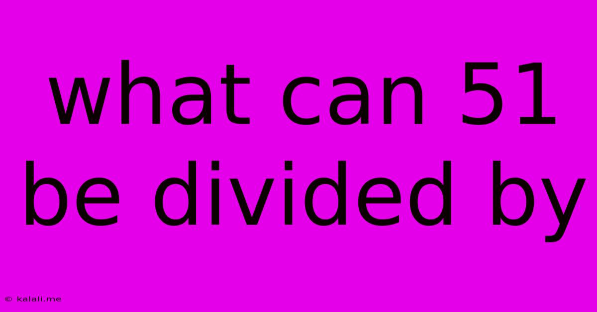 What Can 51 Be Divided By