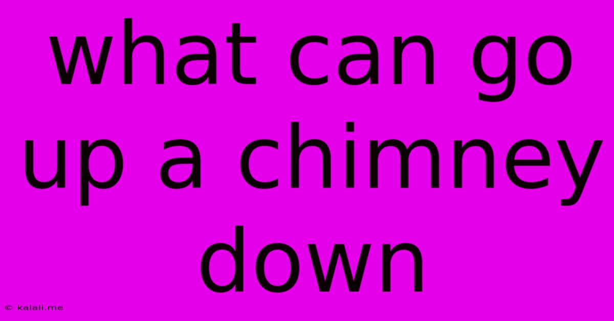 What Can Go Up A Chimney Down