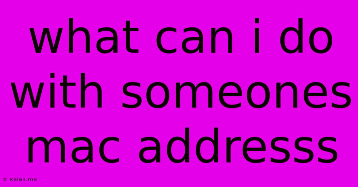 What Can I Do With Someones Mac Addresss