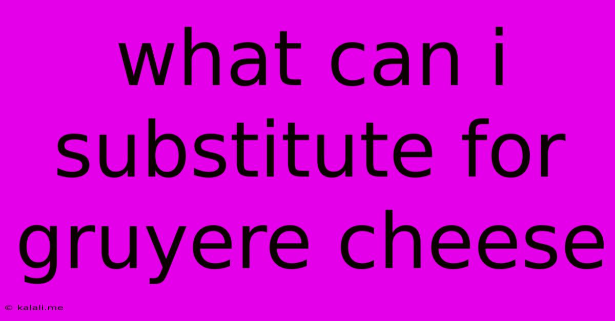What Can I Substitute For Gruyere Cheese
