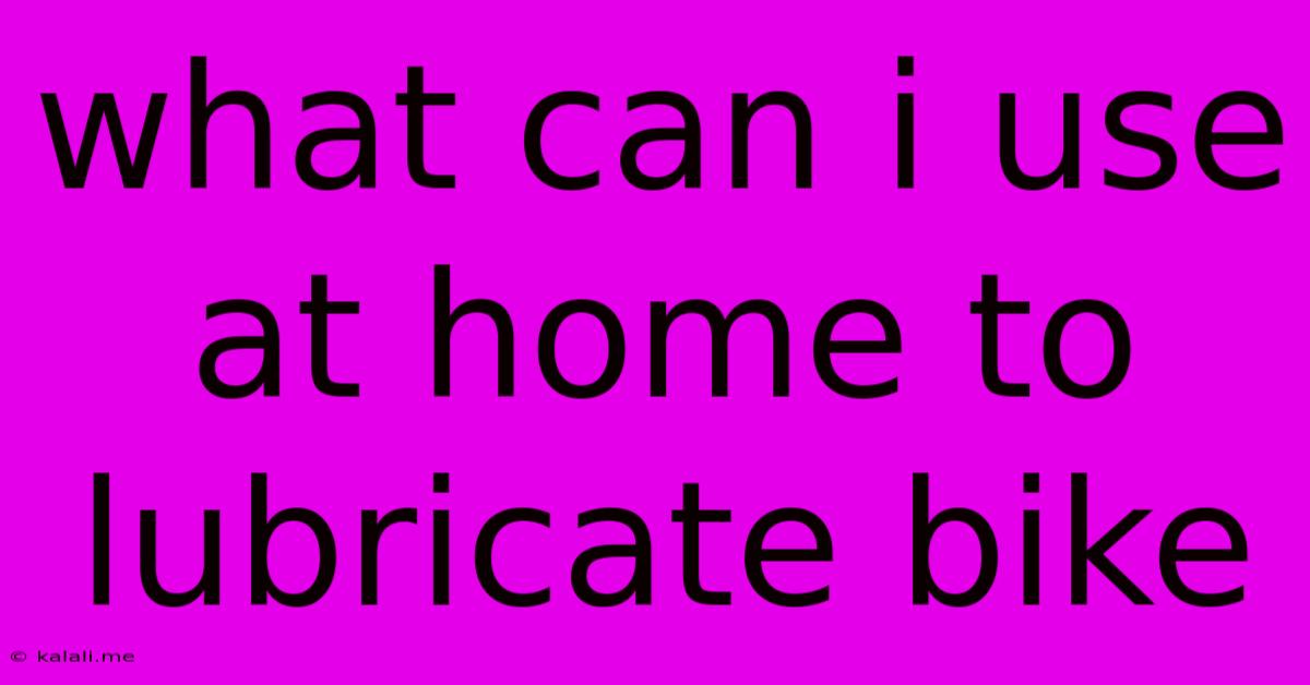 What Can I Use At Home To Lubricate Bike