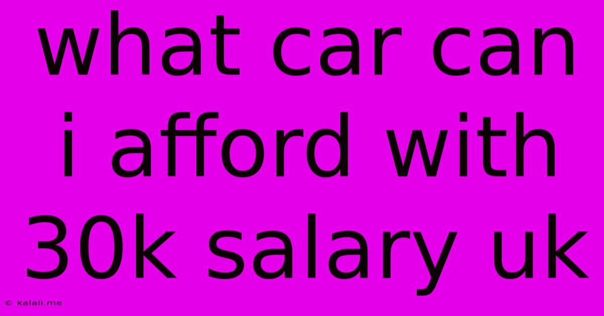 What Car Can I Afford With 30k Salary Uk