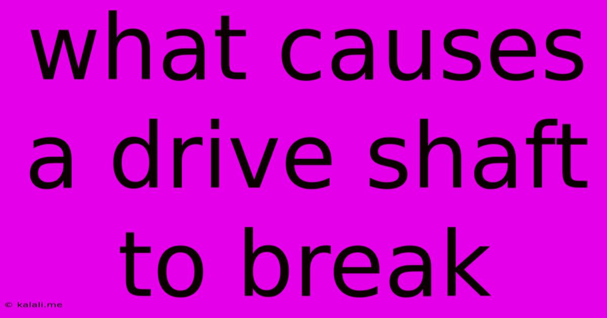What Causes A Drive Shaft To Break