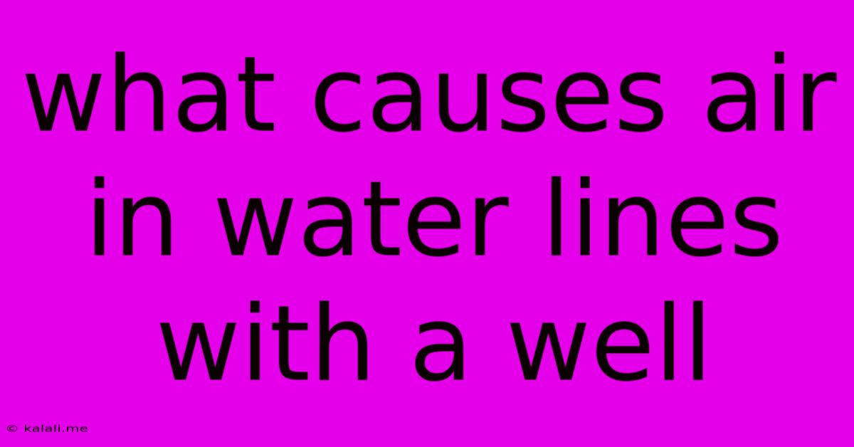 What Causes Air In Water Lines With A Well