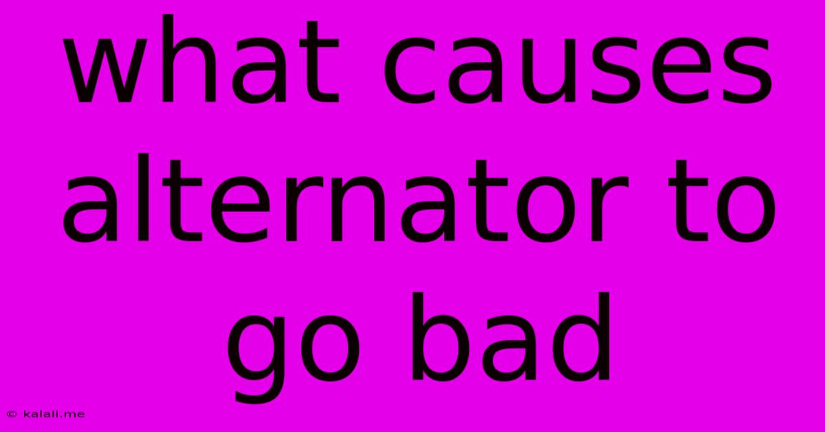 What Causes Alternator To Go Bad
