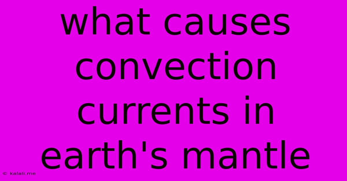What Causes Convection Currents In Earth's Mantle