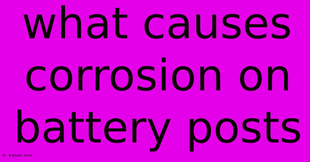What Causes Corrosion On Battery Posts