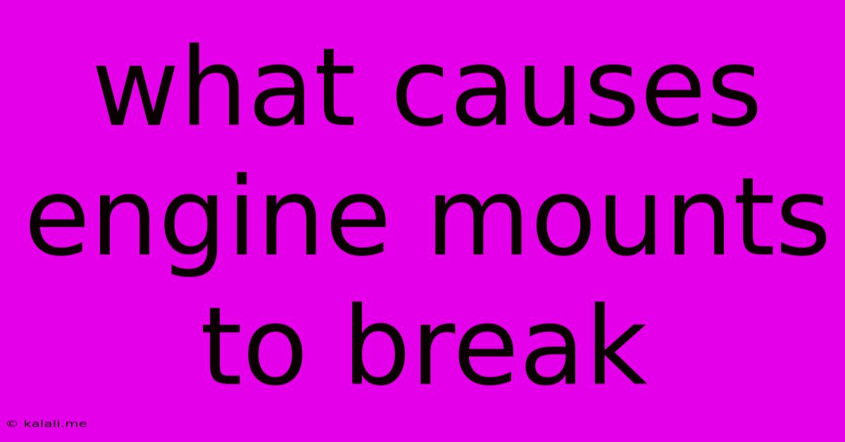 What Causes Engine Mounts To Break