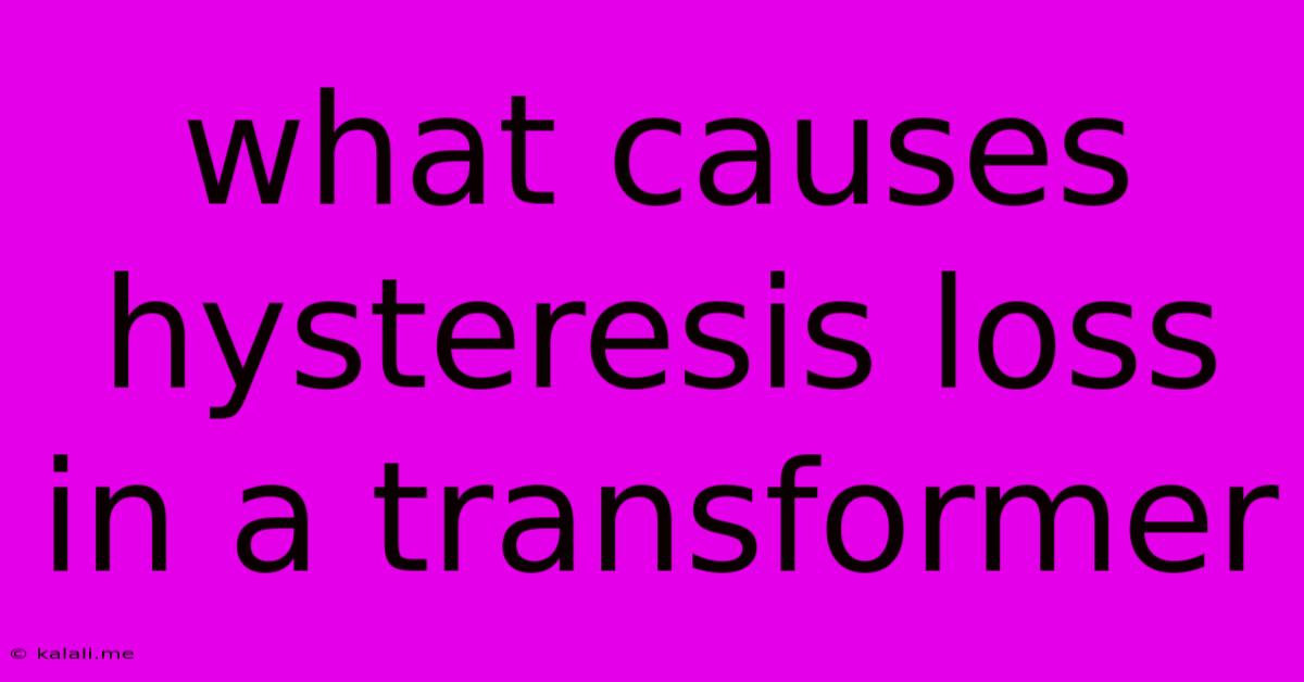 What Causes Hysteresis Loss In A Transformer