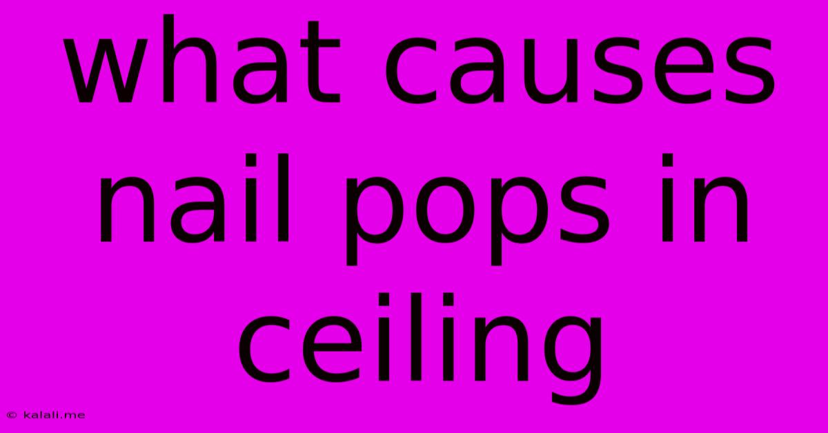 What Causes Nail Pops In Ceiling