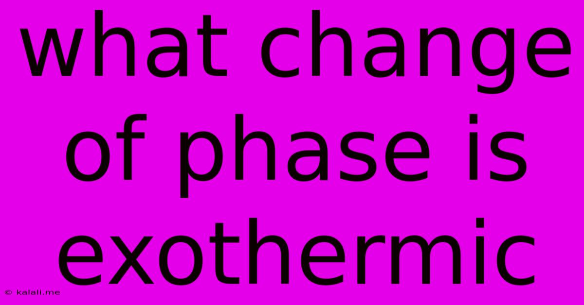 What Change Of Phase Is Exothermic