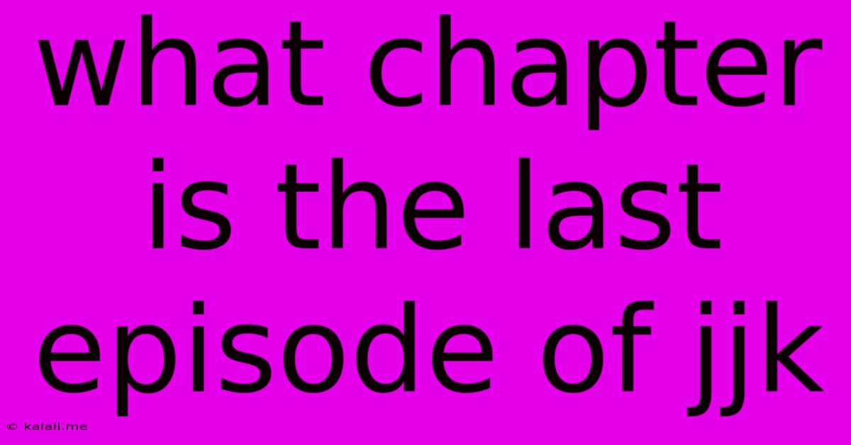 What Chapter Is The Last Episode Of Jjk