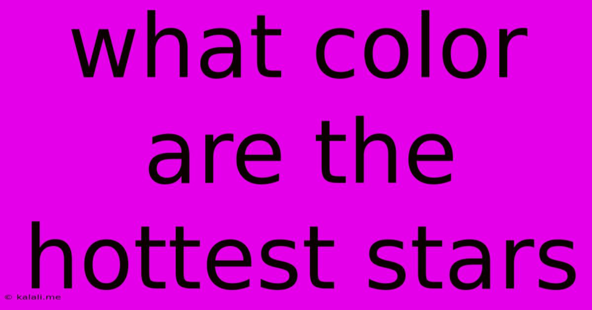 What Color Are The Hottest Stars