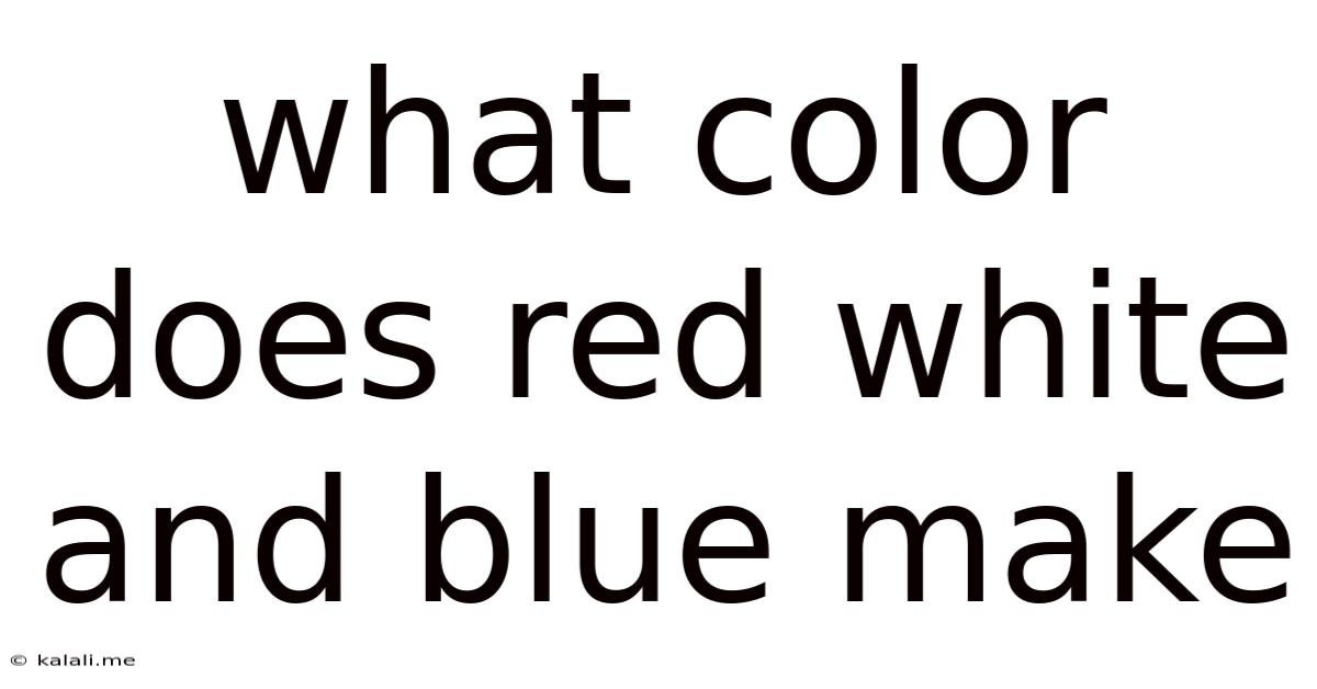What Color Does Red White And Blue Make