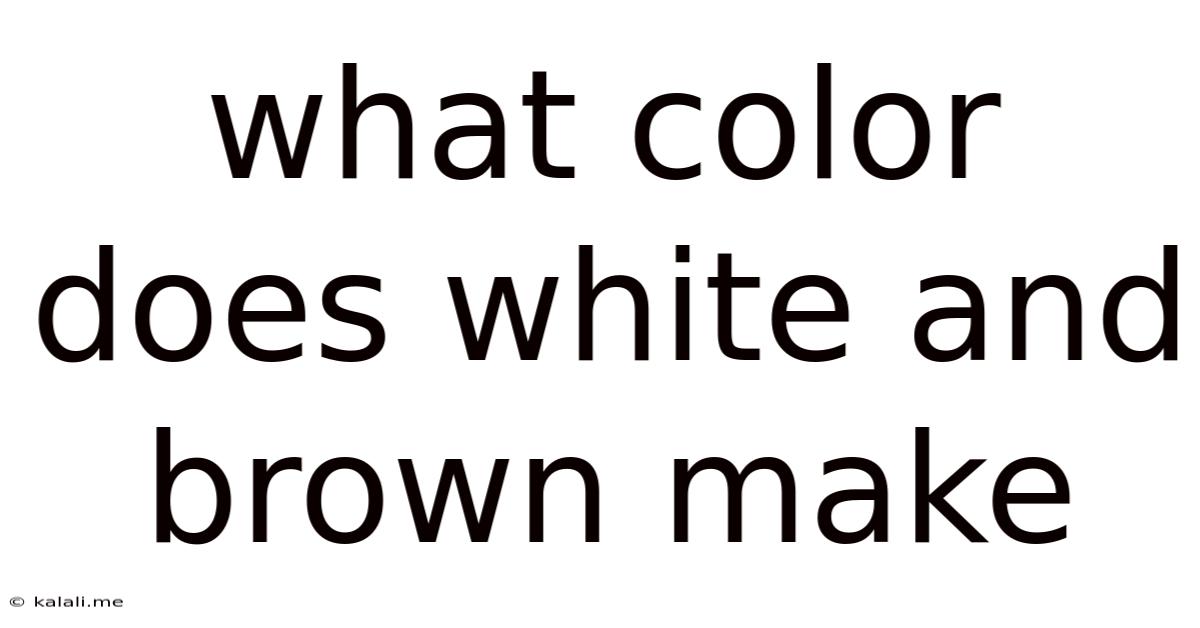 What Color Does White And Brown Make