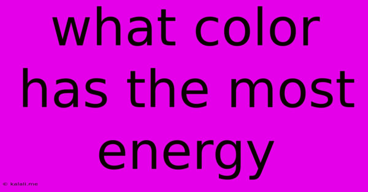 What Color Has The Most Energy