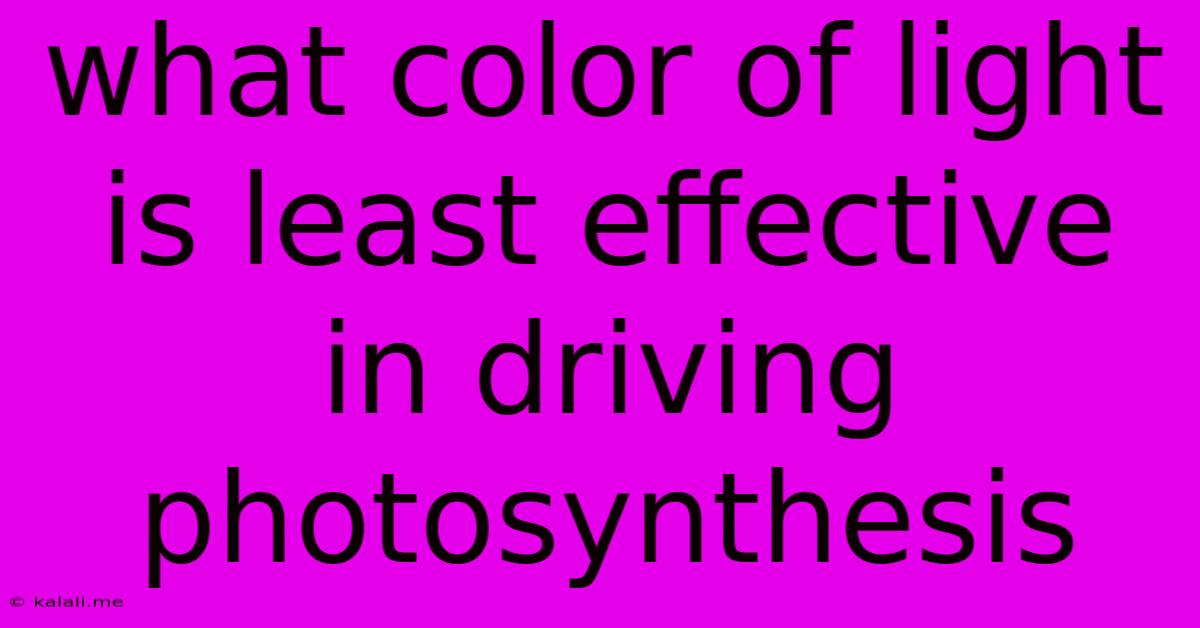 What Color Of Light Is Least Effective In Driving Photosynthesis