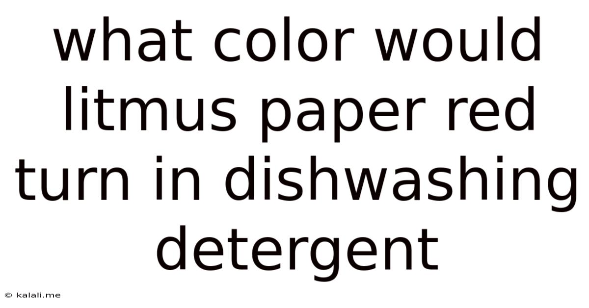 What Color Would Litmus Paper Red Turn In Dishwashing Detergent