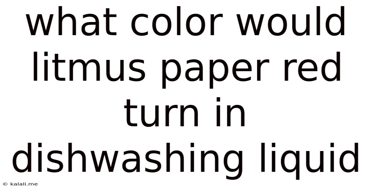 What Color Would Litmus Paper Red Turn In Dishwashing Liquid
