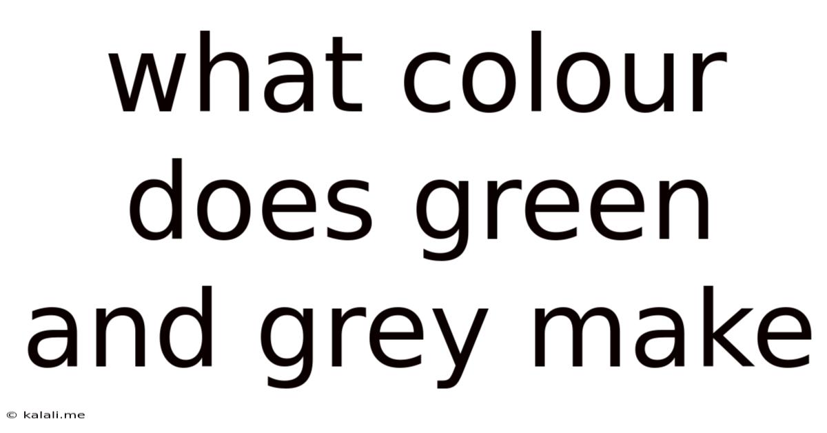 What Colour Does Green And Grey Make