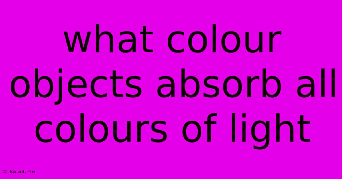 What Colour Objects Absorb All Colours Of Light