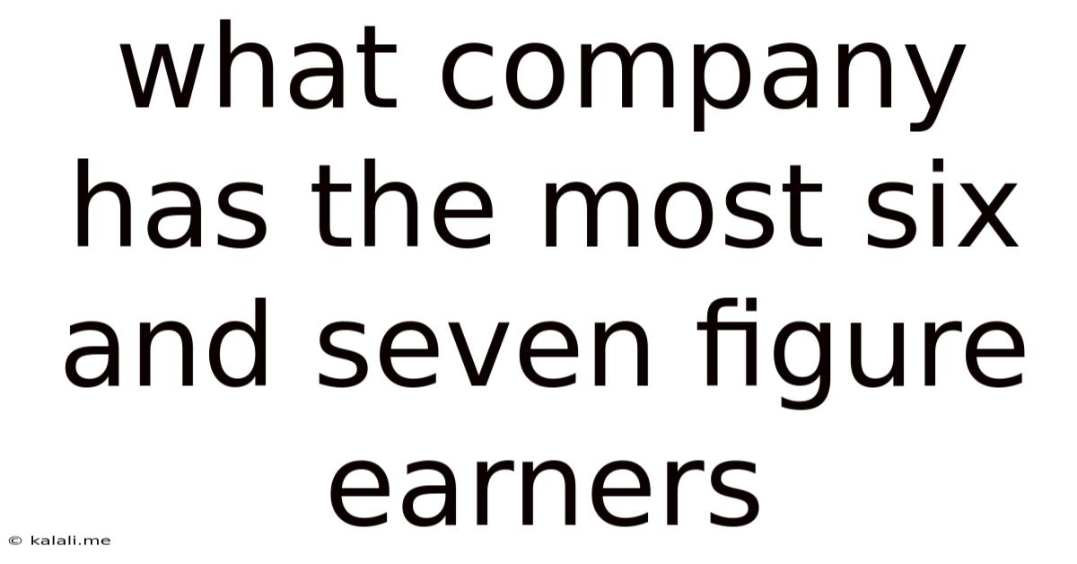 What Company Has The Most Six And Seven Figure Earners