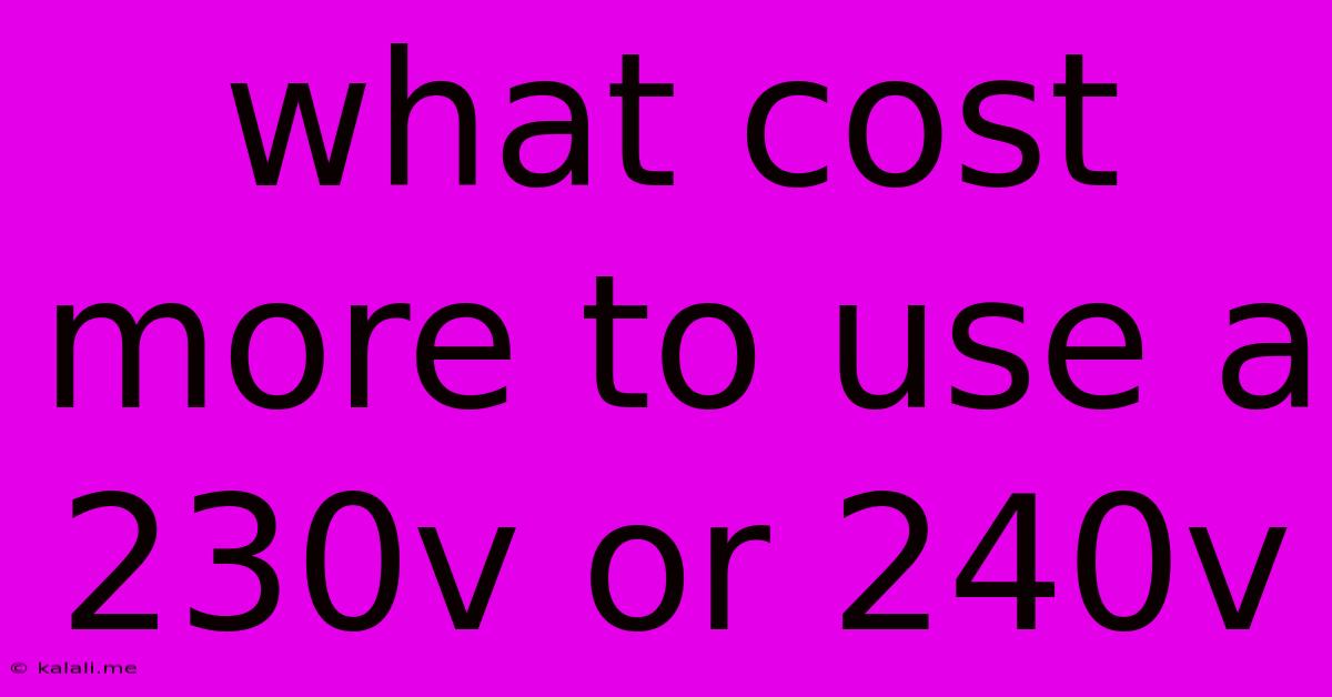What Cost More To Use A 230v Or 240v