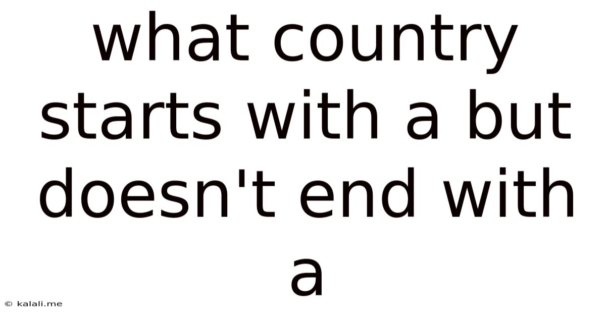 What Country Starts With A But Doesn't End With A