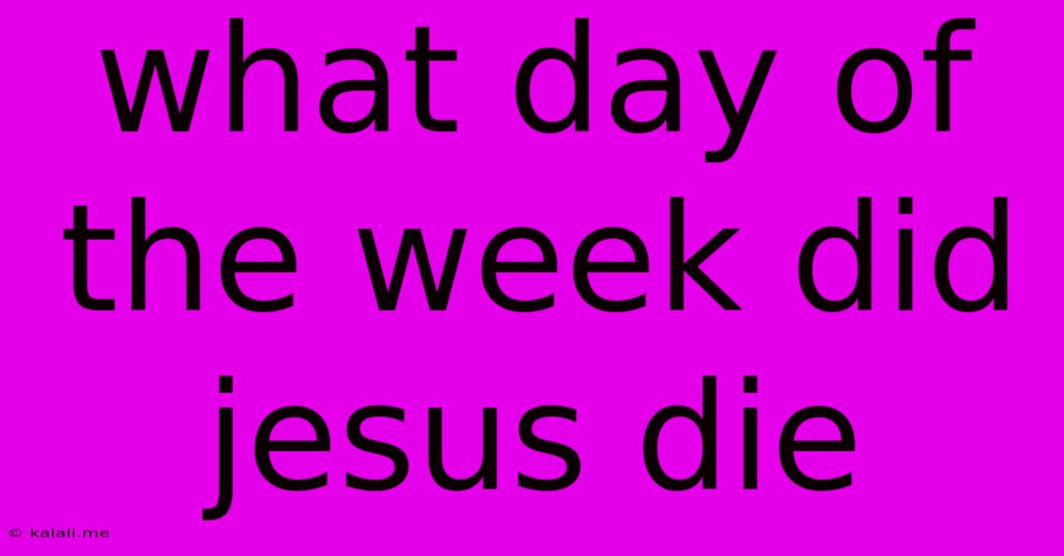 What Day Of The Week Did Jesus Die