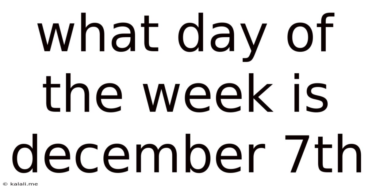 What Day Of The Week Is December 7th