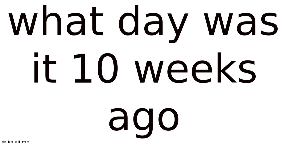 What Day Was It 10 Weeks Ago