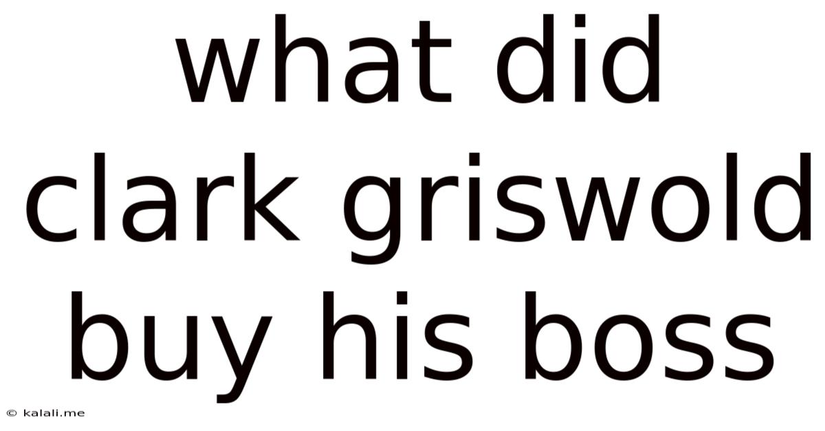 What Did Clark Griswold Buy His Boss