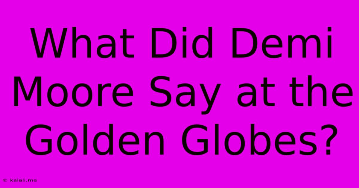 What Did Demi Moore Say At The Golden Globes?