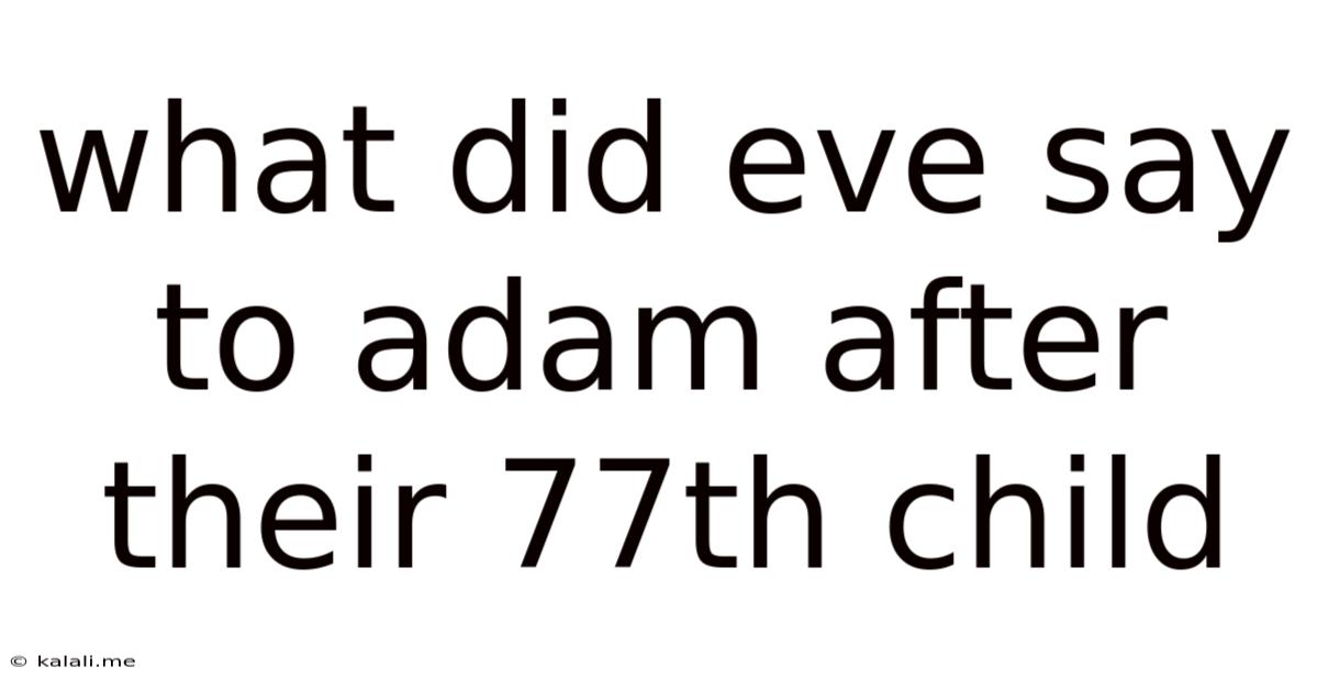 What Did Eve Say To Adam After Their 77th Child