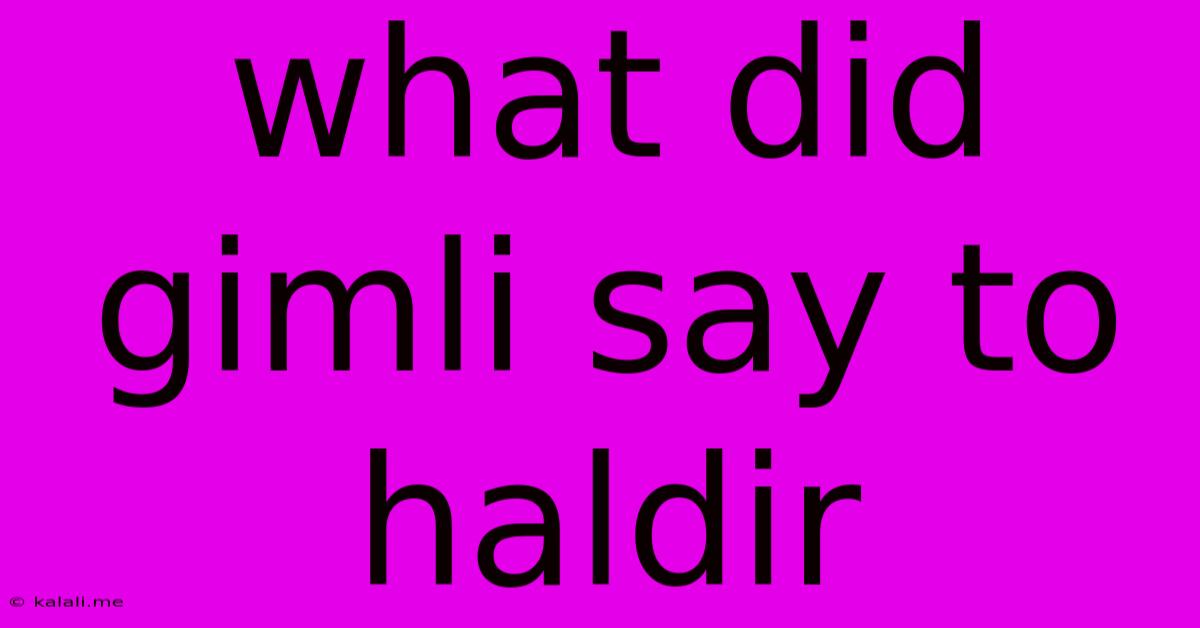 What Did Gimli Say To Haldir