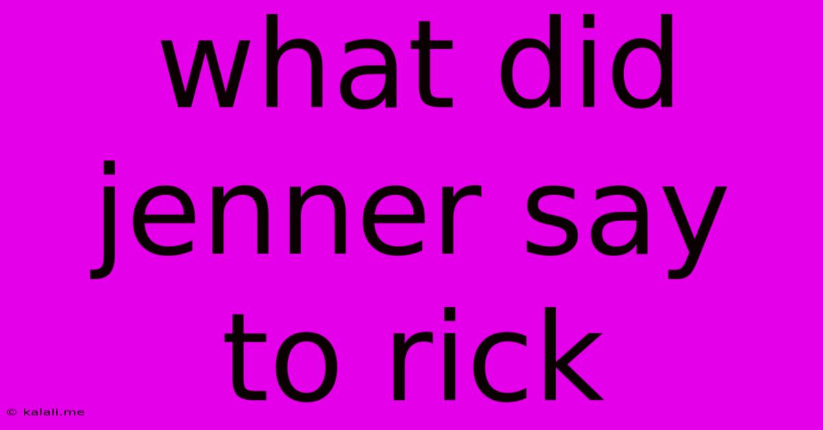 What Did Jenner Say To Rick