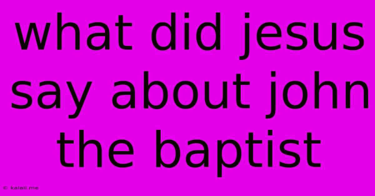 What Did Jesus Say About John The Baptist
