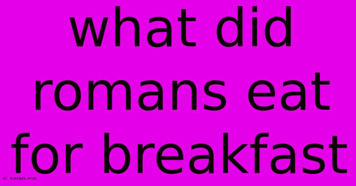 What Did Romans Eat For Breakfast