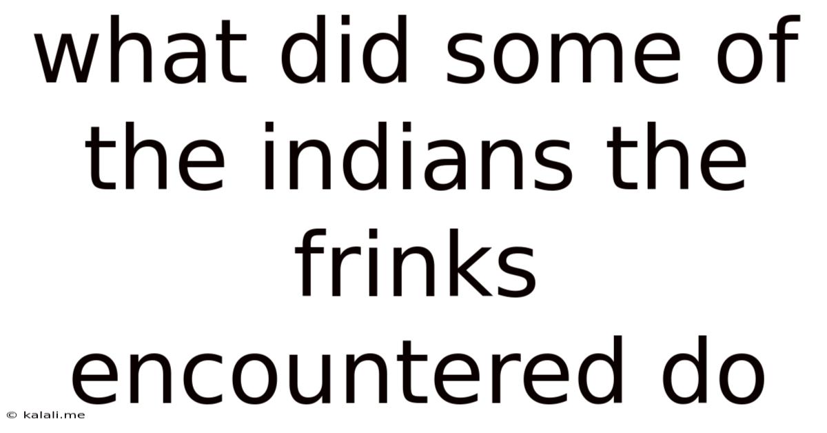 What Did Some Of The Indians The Frinks Encountered Do
