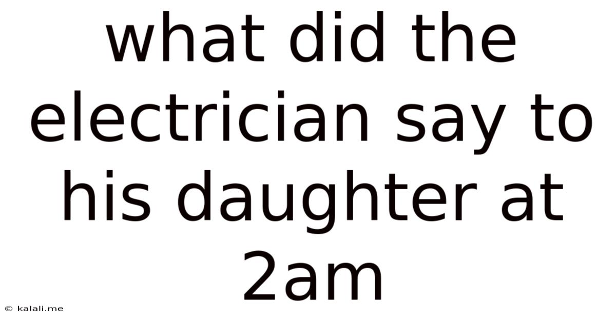 What Did The Electrician Say To His Daughter At 2am