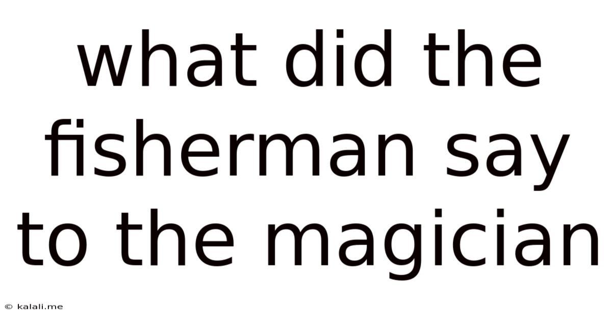 What Did The Fisherman Say To The Magician