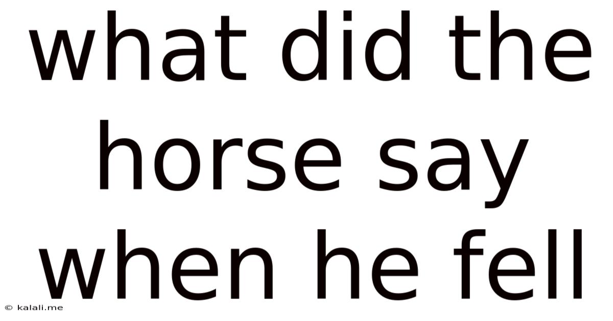 What Did The Horse Say When He Fell