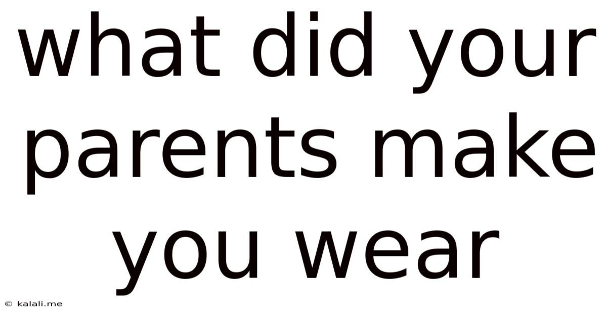 What Did Your Parents Make You Wear