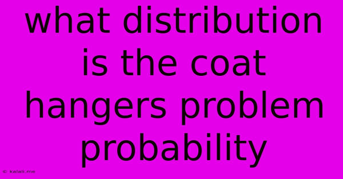 What Distribution Is The Coat Hangers Problem Probability
