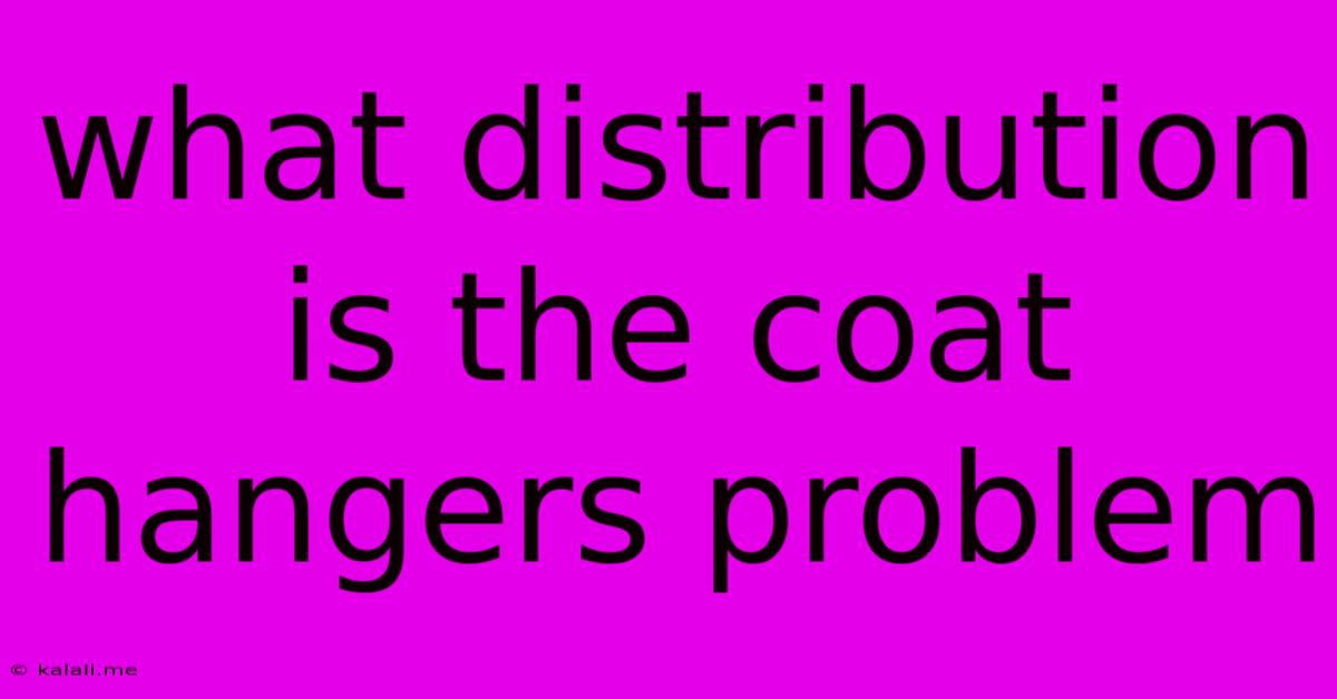 What Distribution Is The Coat Hangers Problem