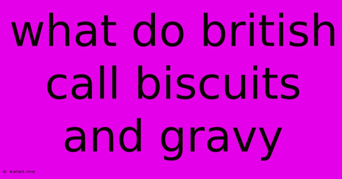 What Do British Call Biscuits And Gravy